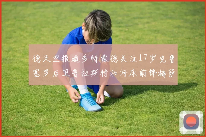 德天空报道多特蒙德关注17岁克鲁塞罗后卫普拉斯特和河床前锋梅萨